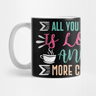 All You Need Is Love And More Coffee Mug